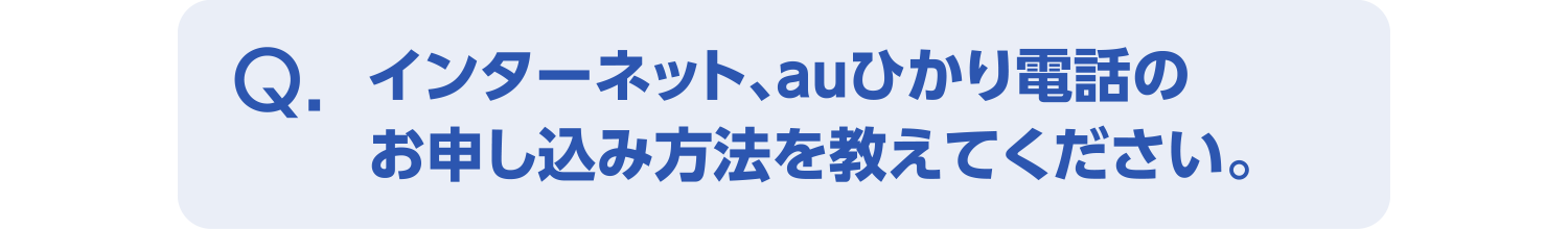 インターネット、auひかり電話のお申し込み方法を教えてください。